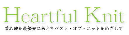 Heartful Knit 着心地を最優先に考えたベスト・オブ・ニットをめざして